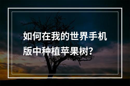 如何在我的世界手机版中种植苹果树？