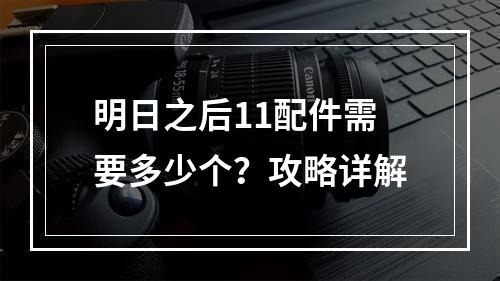 明日之后11配件需要多少个？攻略详解