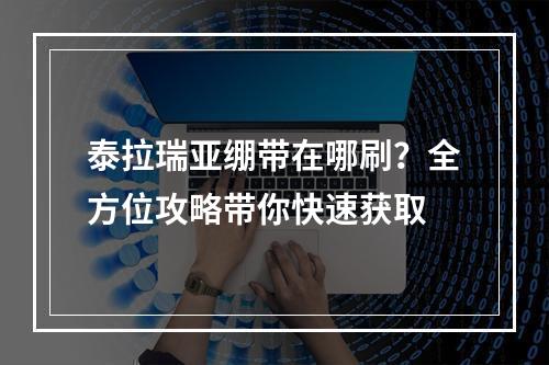 泰拉瑞亚绷带在哪刷？全方位攻略带你快速获取