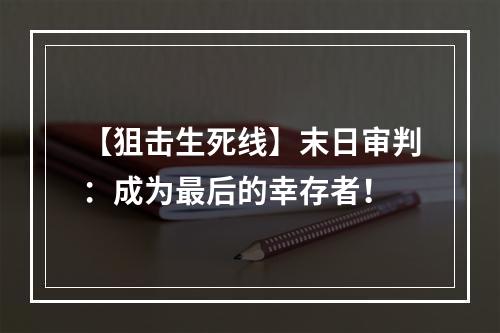 【狙击生死线】末日审判：成为最后的幸存者！