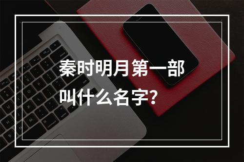 秦时明月第一部叫什么名字？