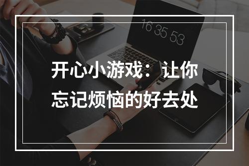 开心小游戏：让你忘记烦恼的好去处