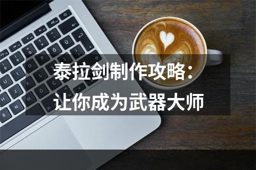 泰拉剑制作攻略：让你成为武器大师