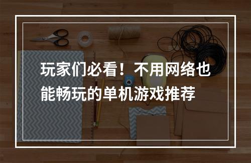 玩家们必看！不用网络也能畅玩的单机游戏推荐