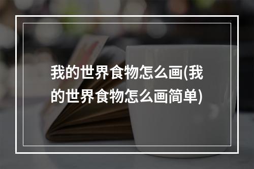 我的世界食物怎么画(我的世界食物怎么画简单)