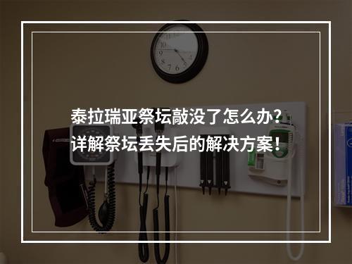 泰拉瑞亚祭坛敲没了怎么办？详解祭坛丢失后的解决方案！