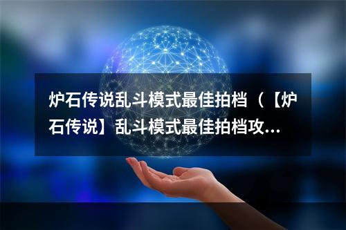 炉石传说乱斗模式最佳拍档（【炉石传说】乱斗模式最佳拍档攻略： 如何打造史上最强组合？）