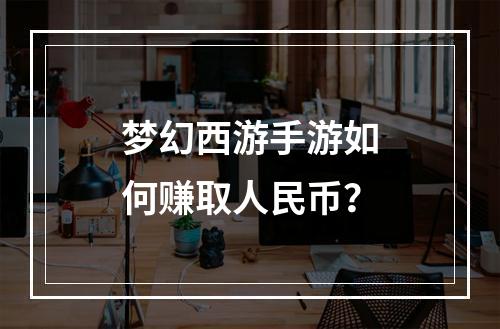 梦幻西游手游如何赚取人民币？