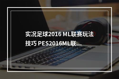 实况足球2016 ML联赛玩法技巧 PES2016ML联赛怎么玩--安卓攻略网