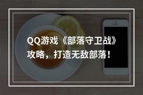 QQ游戏《部落守卫战》攻略，打造无敌部落！