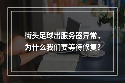 街头足球出服务器异常，为什么我们要等待修复？