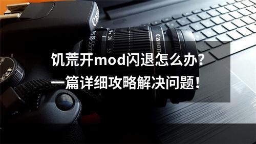 饥荒开mod闪退怎么办？一篇详细攻略解决问题！