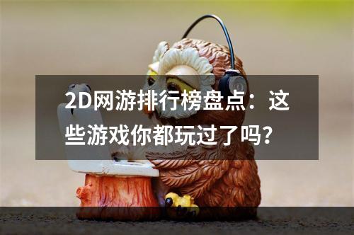 2D网游排行榜盘点：这些游戏你都玩过了吗？