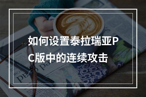 如何设置泰拉瑞亚PC版中的连续攻击