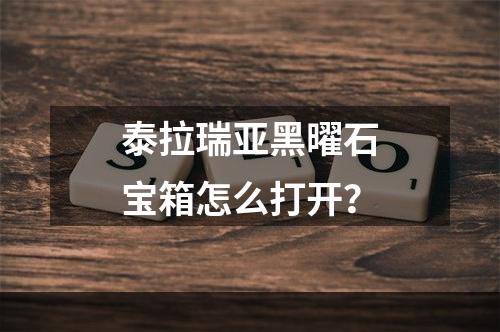 泰拉瑞亚黑曜石宝箱怎么打开？