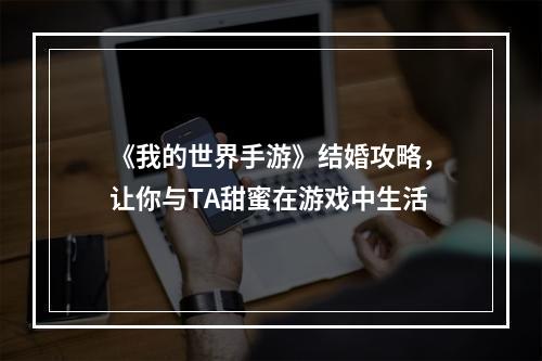 《我的世界手游》结婚攻略，让你与TA甜蜜在游戏中生活