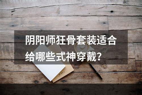 阴阳师狂骨套装适合给哪些式神穿戴？