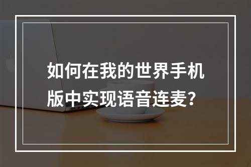 如何在我的世界手机版中实现语音连麦？