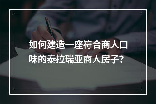 如何建造一座符合商人口味的泰拉瑞亚商人房子？