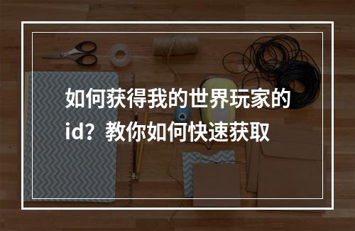 如何获得我的世界玩家的id？教你如何快速获取