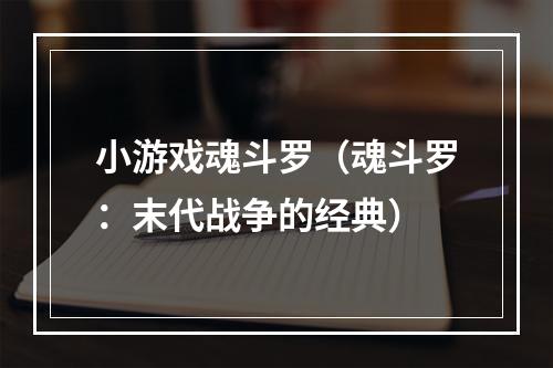 小游戏魂斗罗（魂斗罗：末代战争的经典）