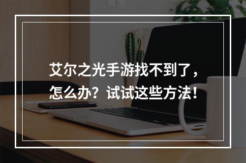 艾尔之光手游找不到了，怎么办？试试这些方法！