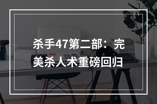 杀手47第二部：完美杀人术重磅回归