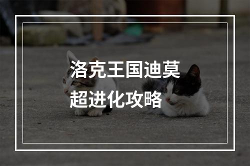 洛克王国迪莫超进化攻略