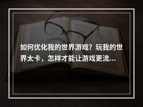 如何优化我的世界游戏？玩我的世界太卡，怎样才能让游戏更流畅？