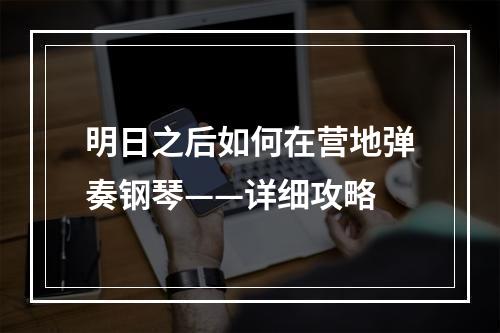 明日之后如何在营地弹奏钢琴——详细攻略