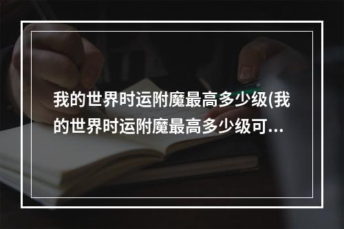 我的世界时运附魔最高多少级(我的世界时运附魔最高多少级可以用)