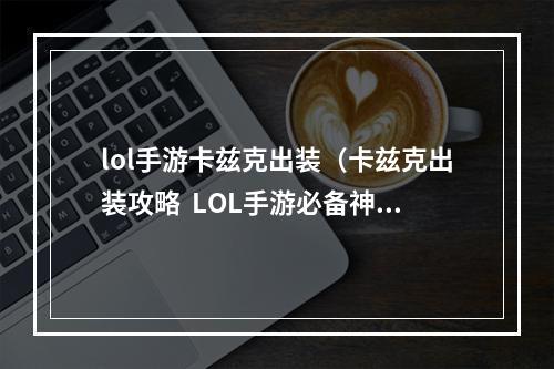 lol手游卡兹克出装（卡兹克出装攻略  LOL手游必备神级刺客出装详解）