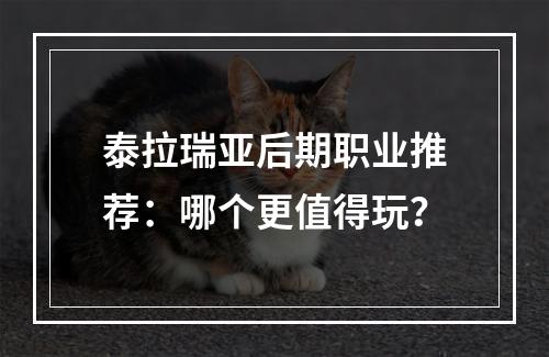 泰拉瑞亚后期职业推荐：哪个更值得玩？