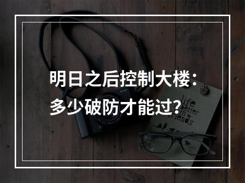 明日之后控制大楼：多少破防才能过？