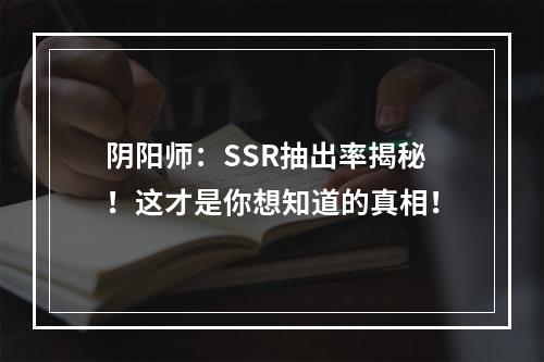 阴阳师：SSR抽出率揭秘！这才是你想知道的真相！