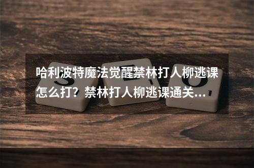 哈利波特魔法觉醒禁林打人柳逃课怎么打？禁林打人柳逃课通关攻略[多图]--游戏攻略网