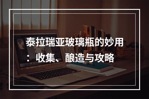 泰拉瑞亚玻璃瓶的妙用：收集、酿造与攻略