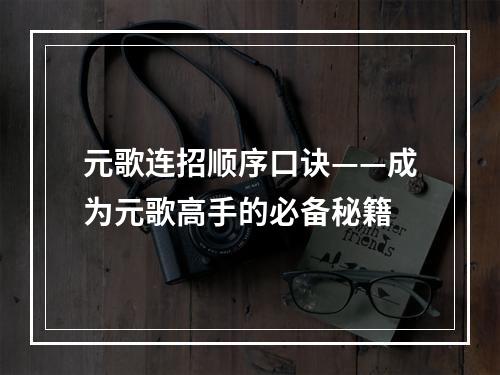 元歌连招顺序口诀——成为元歌高手的必备秘籍