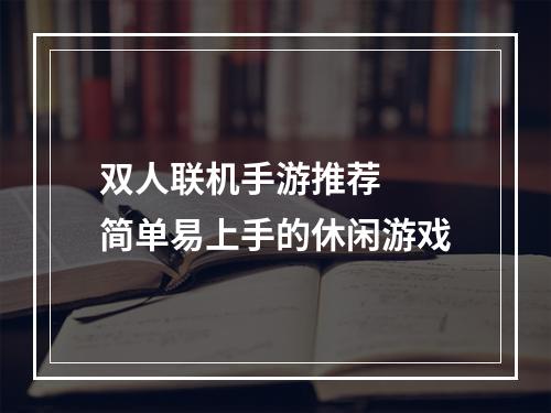 双人联机手游推荐  简单易上手的休闲游戏