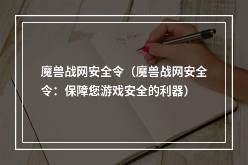 魔兽战网安全令（魔兽战网安全令：保障您游戏安全的利器）