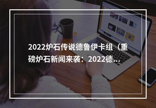 2022炉石传说德鲁伊卡组（重磅炉石新闻来袭：2022德鲁伊卡组火爆上线！）