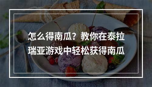 怎么得南瓜？教你在泰拉瑞亚游戏中轻松获得南瓜