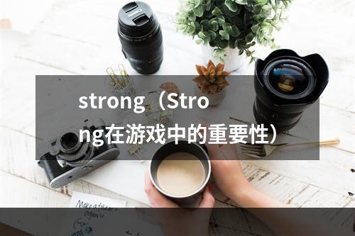 strong（Strong在游戏中的重要性）