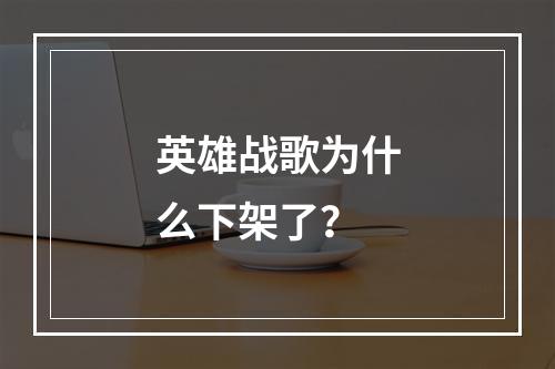 英雄战歌为什么下架了？