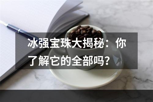 冰强宝珠大揭秘：你了解它的全部吗？