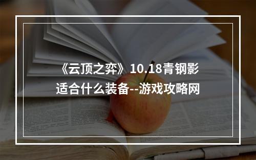 《云顶之弈》10.18青钢影适合什么装备--游戏攻略网