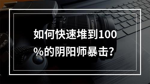 如何快速堆到100%的阴阳师暴击？