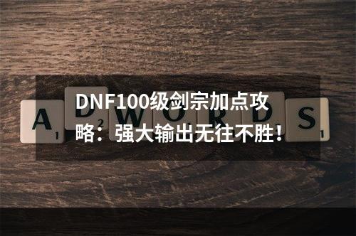 DNF100级剑宗加点攻略：强大输出无往不胜！