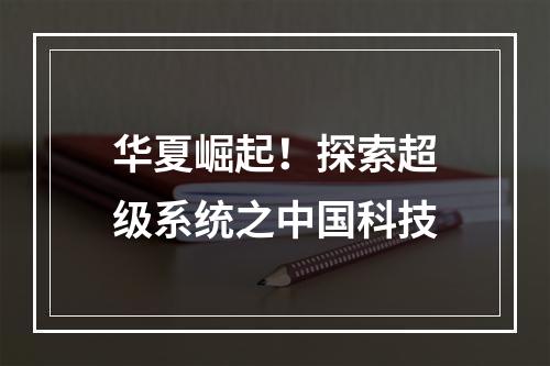 华夏崛起！探索超级系统之中国科技