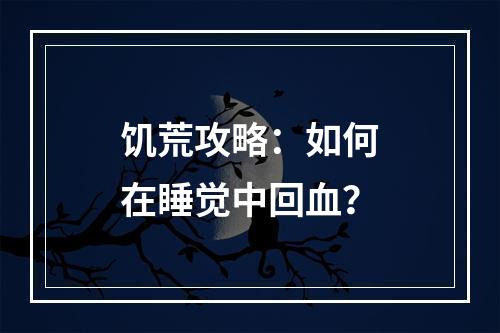 饥荒攻略：如何在睡觉中回血？